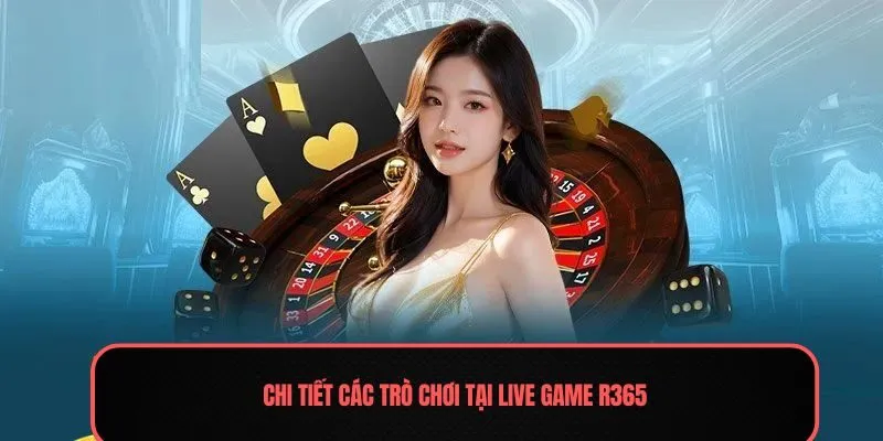 Chi tiết các trò chơi tại live game R365