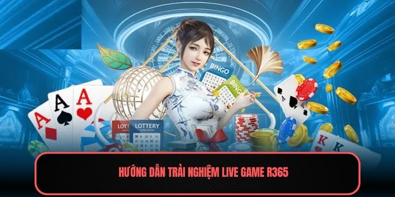 Hướng dẫn trải nghiệm live game r365